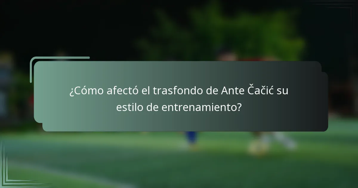 ¿Cómo afectó el trasfondo de Ante Čačić su estilo de entrenamiento?
