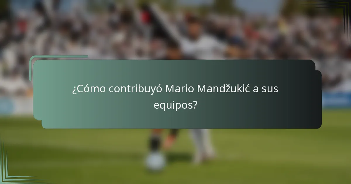 ¿Cómo contribuyó Mario Mandžukić a sus equipos?