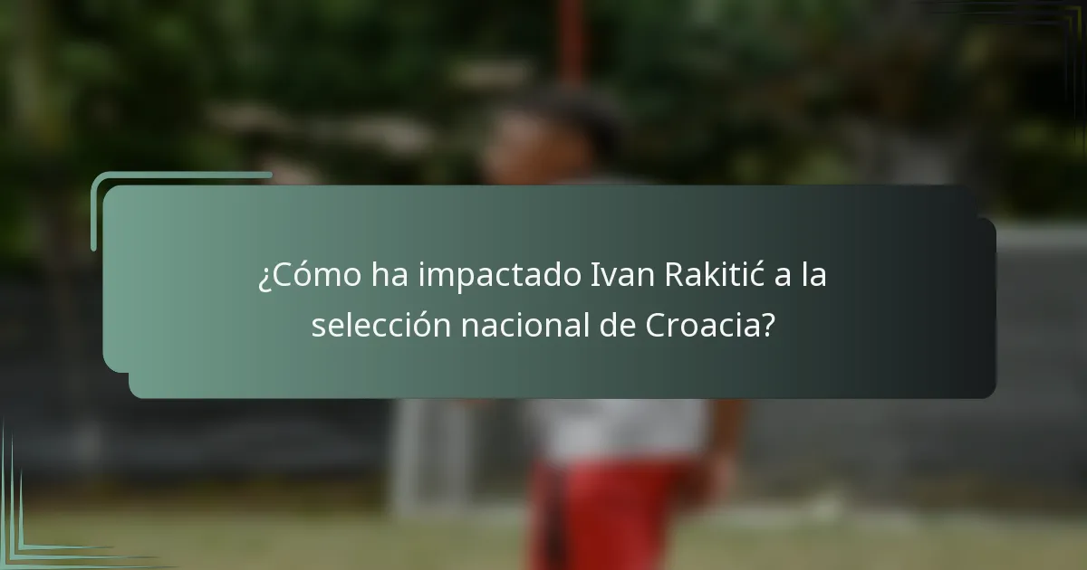 ¿Cómo ha impactado Ivan Rakitić a la selección nacional de Croacia?