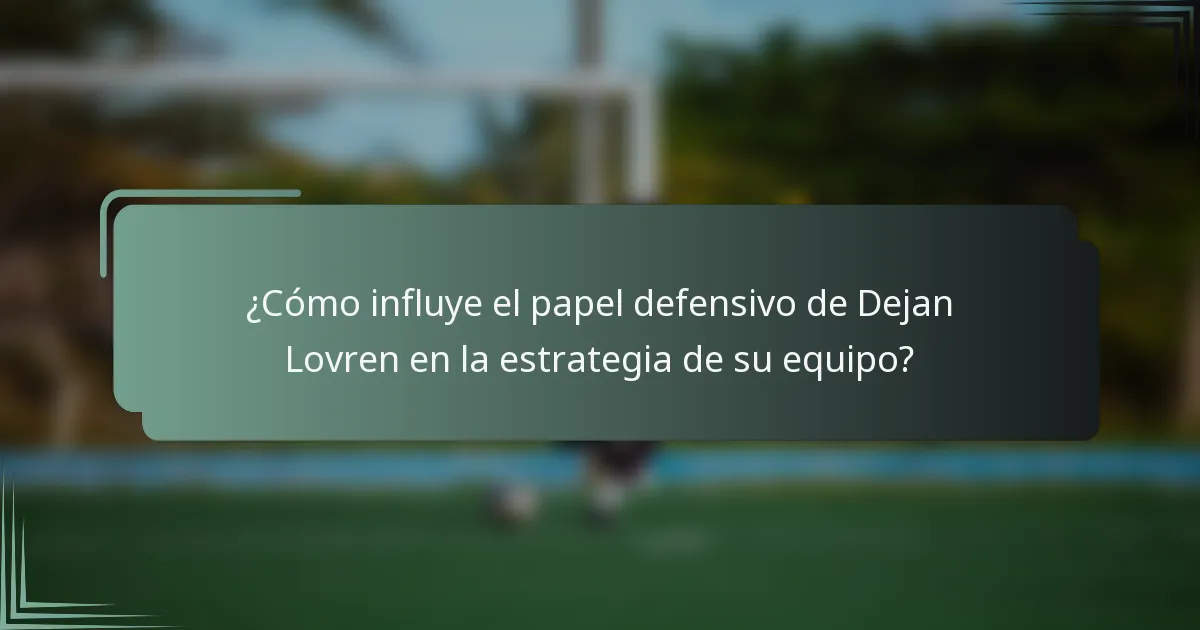 ¿Cómo influye el papel defensivo de Dejan Lovren en la estrategia de su equipo?