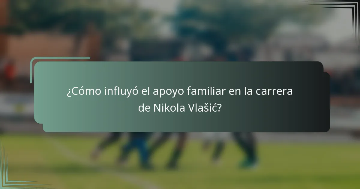 ¿Cómo influyó el apoyo familiar en la carrera de Nikola Vlašić?