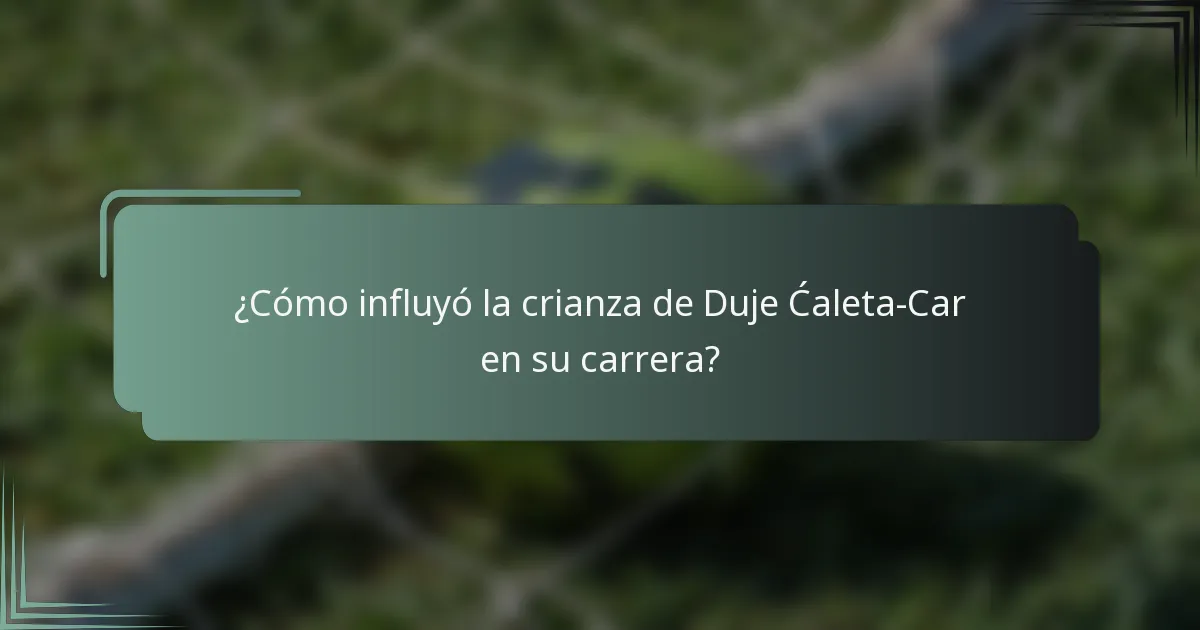 ¿Cómo influyó la crianza de Duje Ćaleta-Car en su carrera?