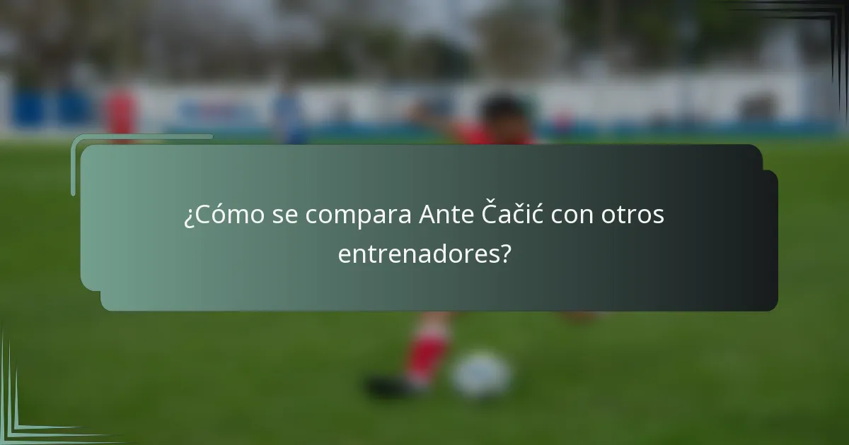 ¿Cómo se compara Ante Čačić con otros entrenadores?