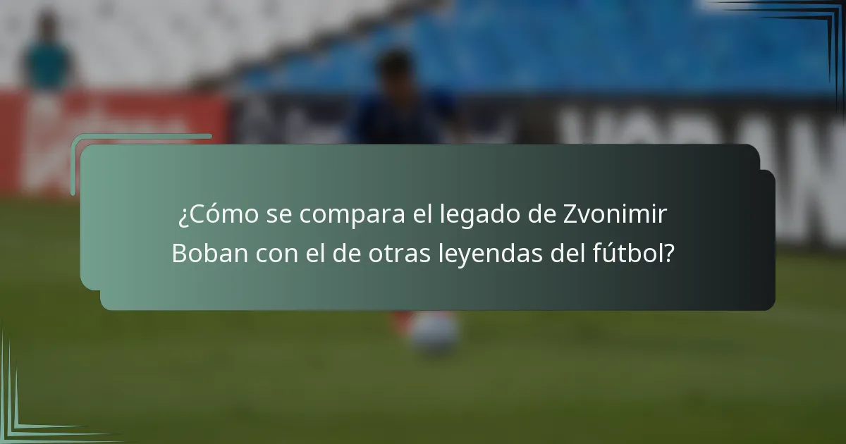 ¿Cómo se compara el legado de Zvonimir Boban con el de otras leyendas del fútbol?