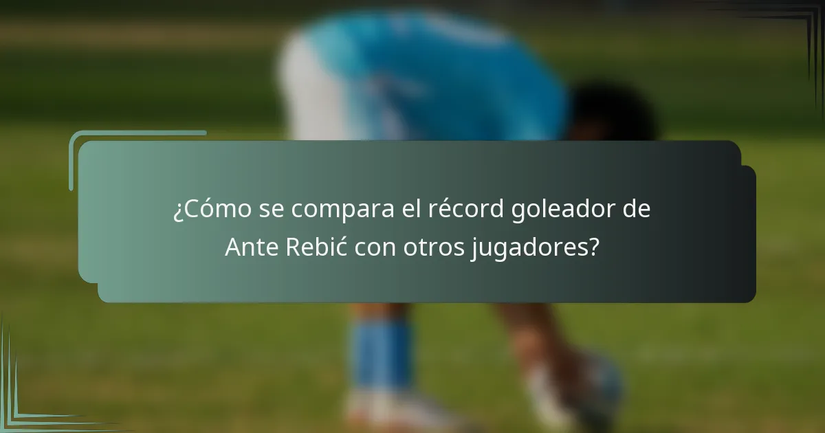 ¿Cómo se compara el récord goleador de Ante Rebić con otros jugadores?