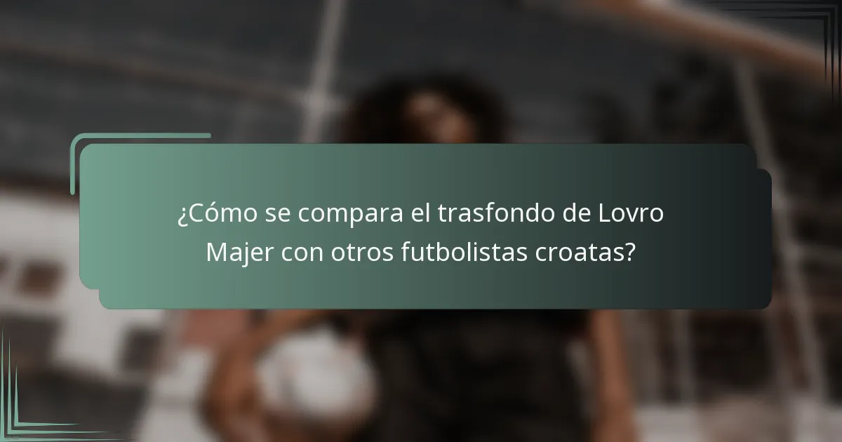 ¿Cómo se compara el trasfondo de Lovro Majer con otros futbolistas croatas?