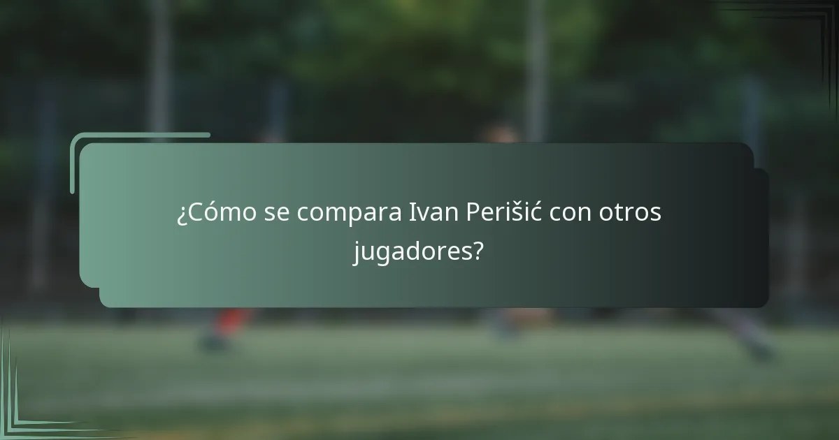 ¿Cómo se compara Ivan Perišić con otros jugadores?