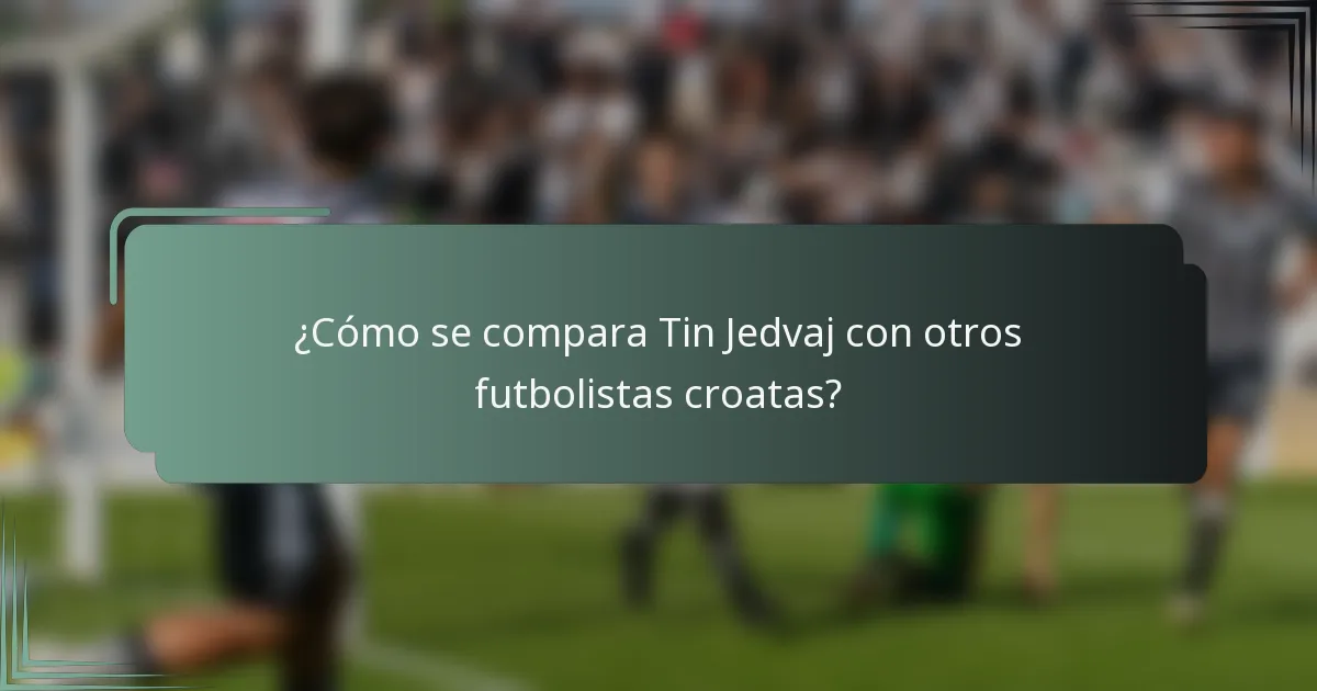 ¿Cómo se compara Tin Jedvaj con otros futbolistas croatas?