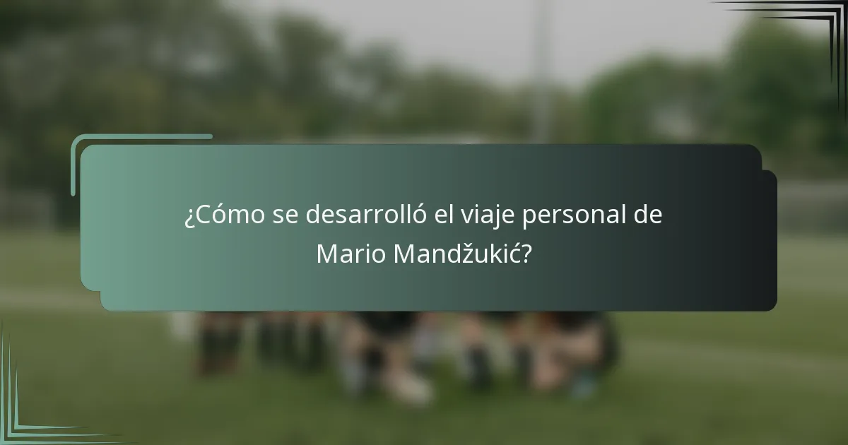 ¿Cómo se desarrolló el viaje personal de Mario Mandžukić?