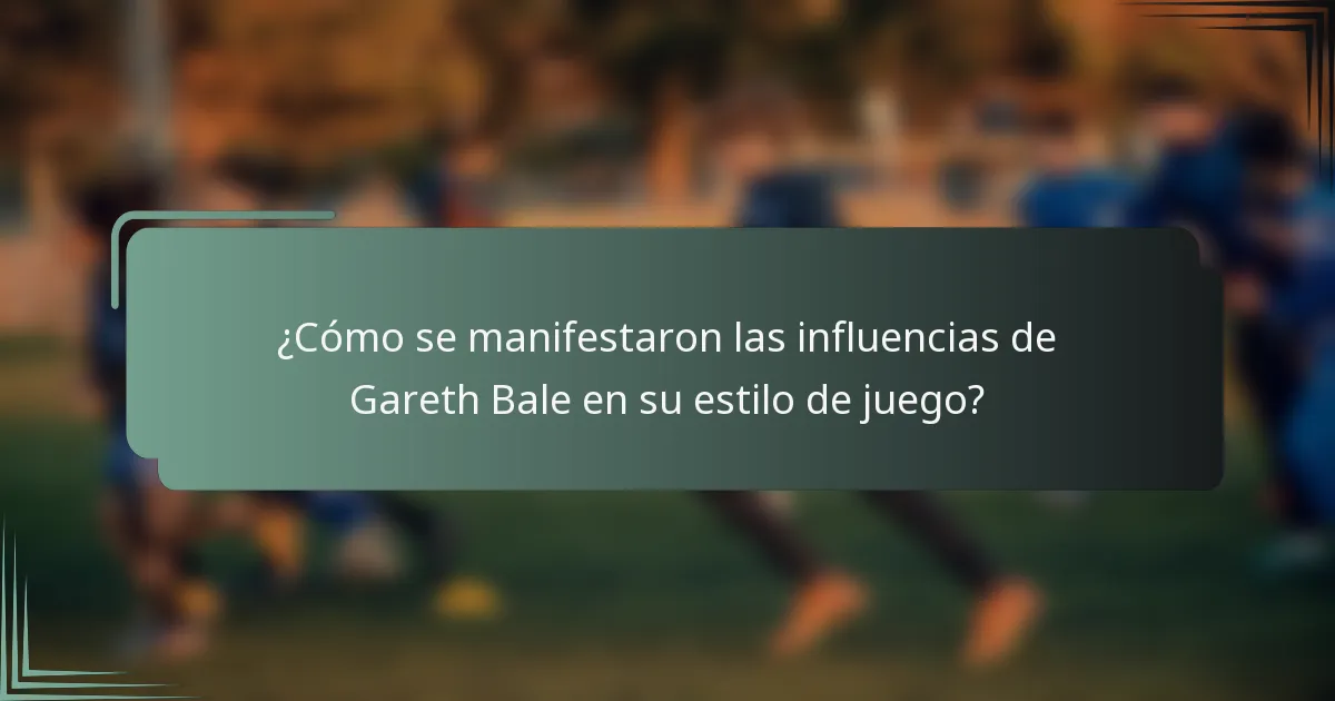 ¿Cómo se manifestaron las influencias de Gareth Bale en su estilo de juego?