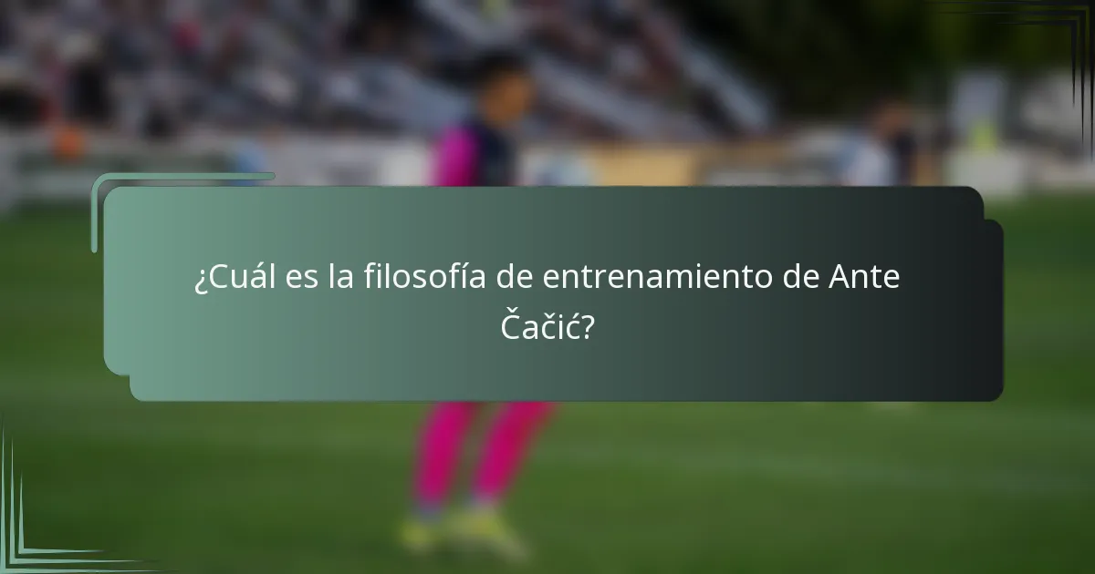 ¿Cuál es la filosofía de entrenamiento de Ante Čačić?