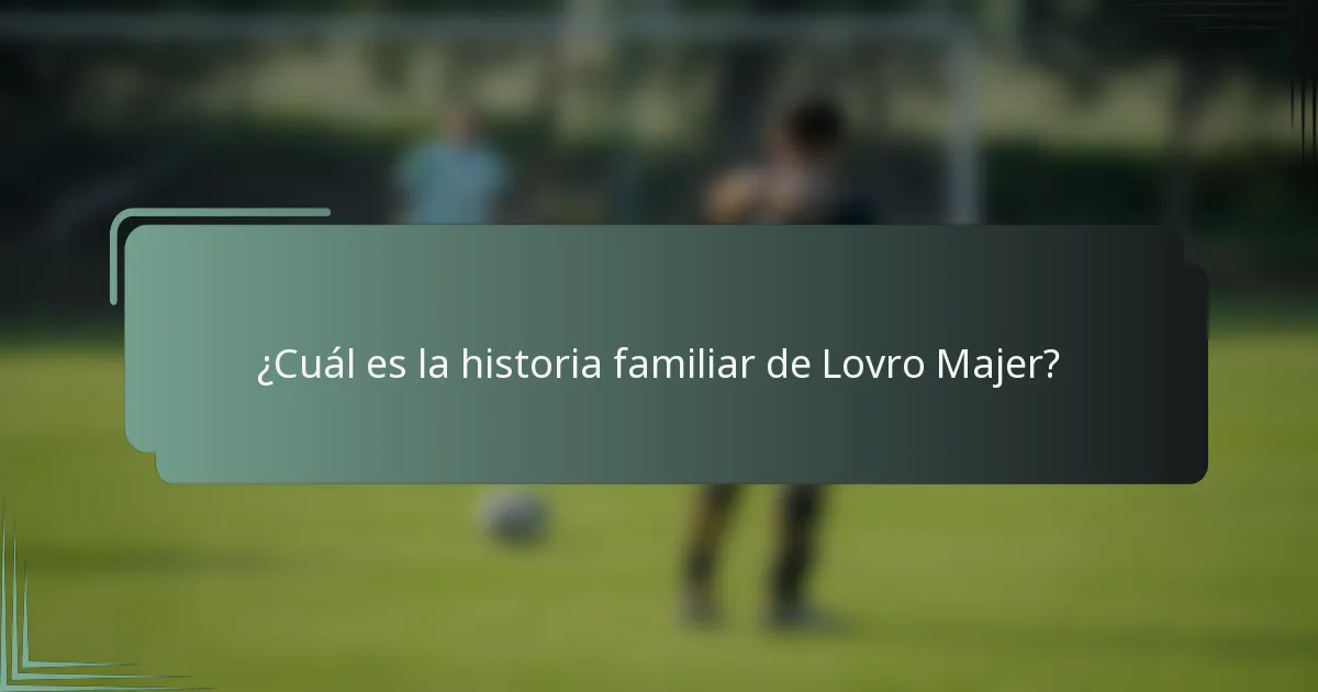 ¿Cuál es la historia familiar de Lovro Majer?