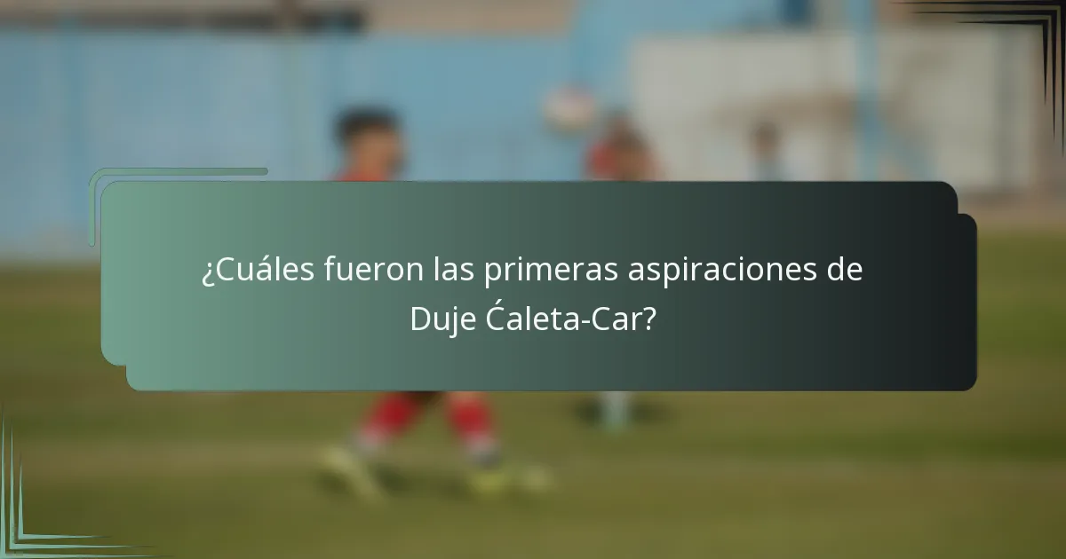 ¿Cuáles fueron las primeras aspiraciones de Duje Ćaleta-Car?
