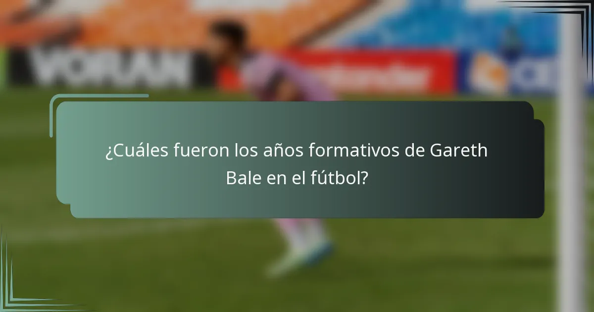 ¿Cuáles fueron los años formativos de Gareth Bale en el fútbol?