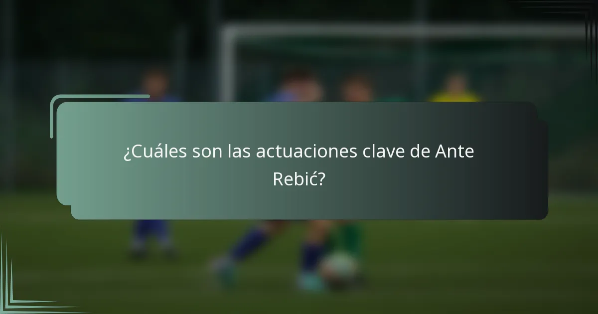 ¿Cuáles son las actuaciones clave de Ante Rebić?