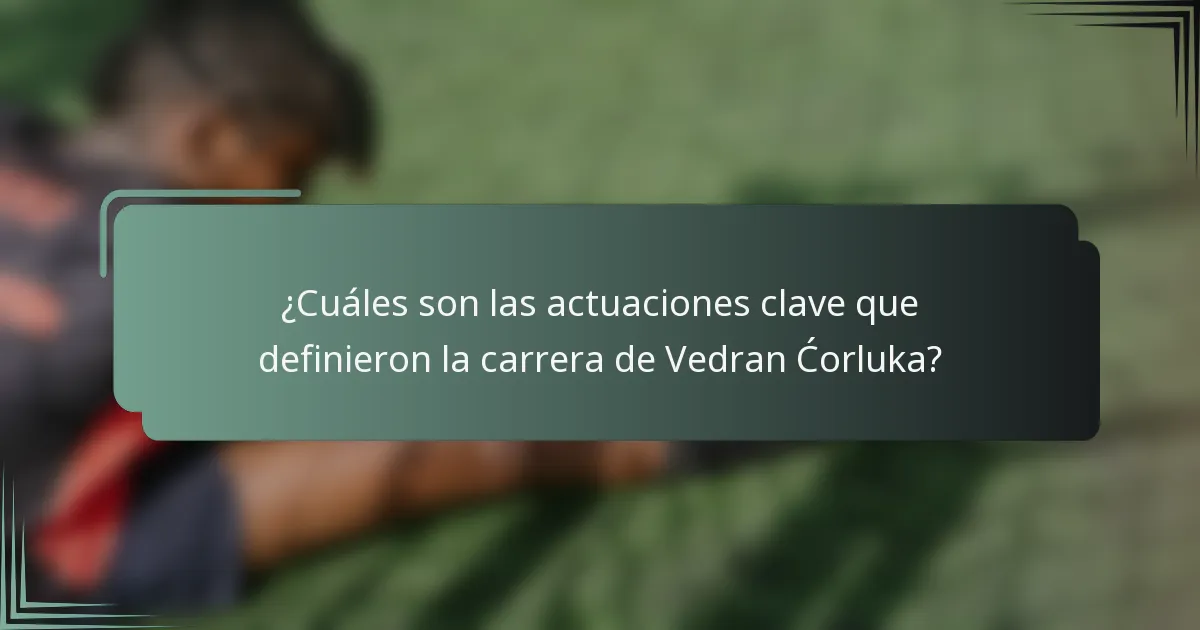 ¿Cuáles son las actuaciones clave que definieron la carrera de Vedran Ćorluka?