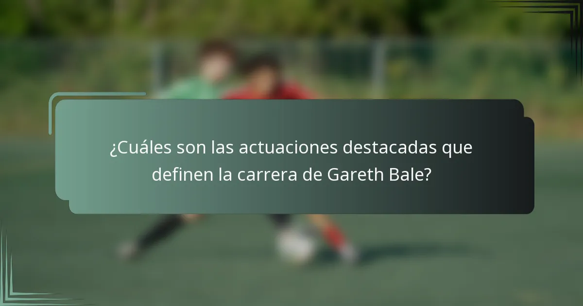 ¿Cuáles son las actuaciones destacadas que definen la carrera de Gareth Bale?