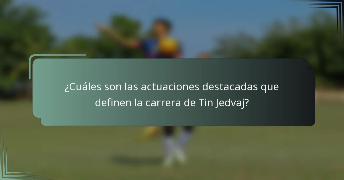 ¿Cuáles son las actuaciones destacadas que definen la carrera de Tin Jedvaj?