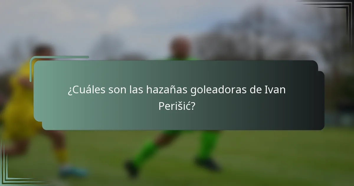 ¿Cuáles son las hazañas goleadoras de Ivan Perišić?