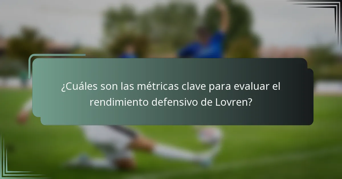 ¿Cuáles son las métricas clave para evaluar el rendimiento defensivo de Lovren?