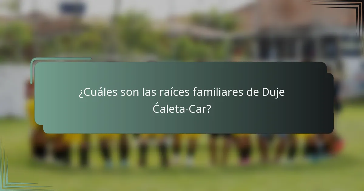¿Cuáles son las raíces familiares de Duje Ćaleta-Car?