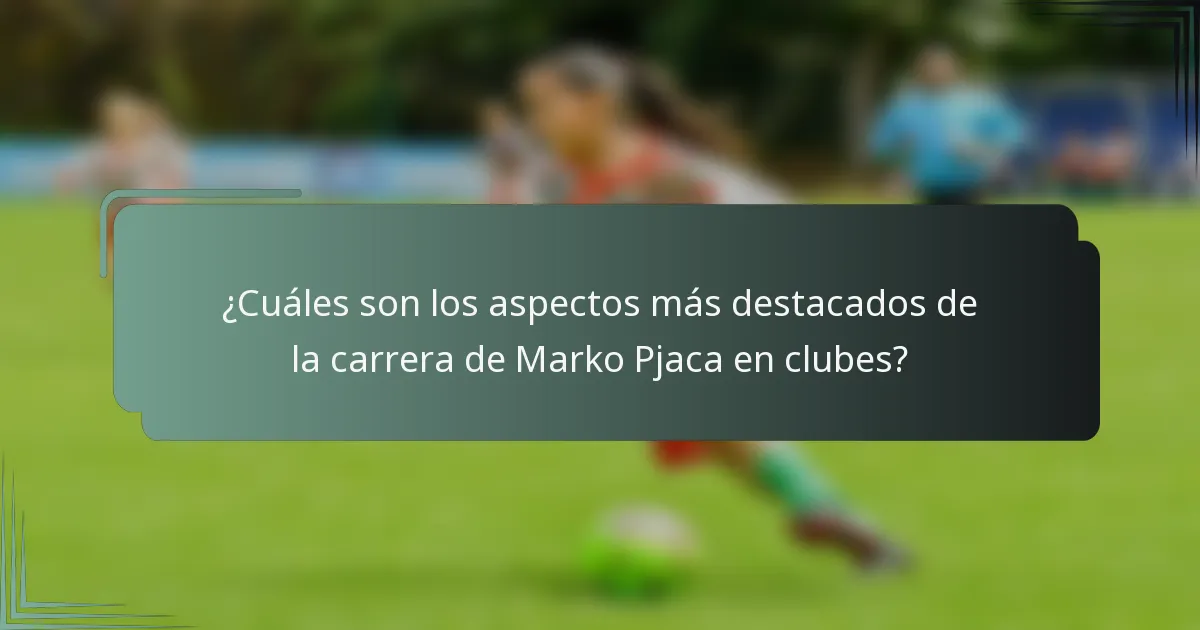 ¿Cuáles son los aspectos más destacados de la carrera de Marko Pjaca en clubes?