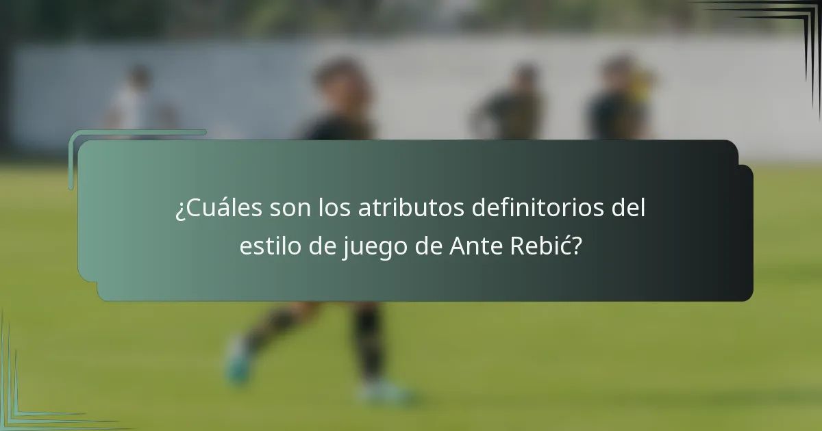 ¿Cuáles son los atributos definitorios del estilo de juego de Ante Rebić?