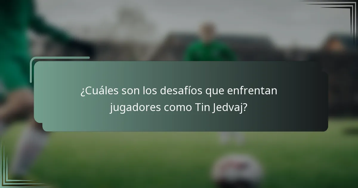 ¿Cuáles son los desafíos que enfrentan jugadores como Tin Jedvaj?