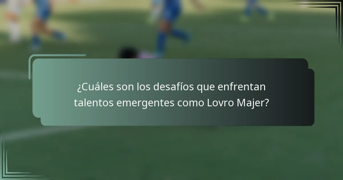 ¿Cuáles son los desafíos que enfrentan talentos emergentes como Lovro Majer?
