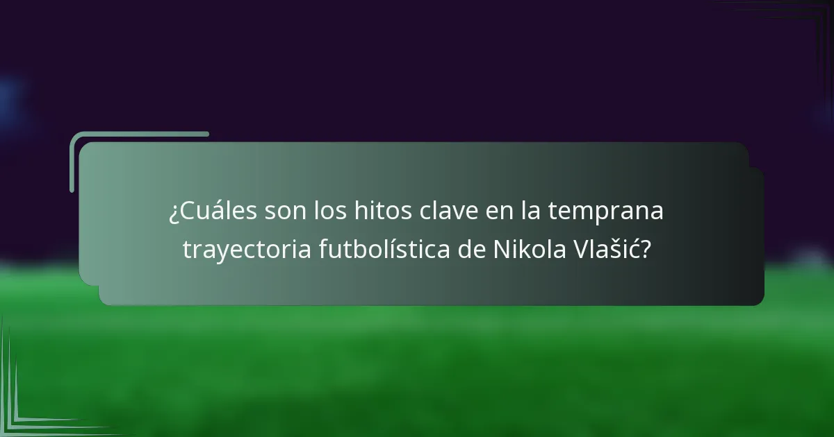 ¿Cuáles son los hitos clave en la temprana trayectoria futbolística de Nikola Vlašić?