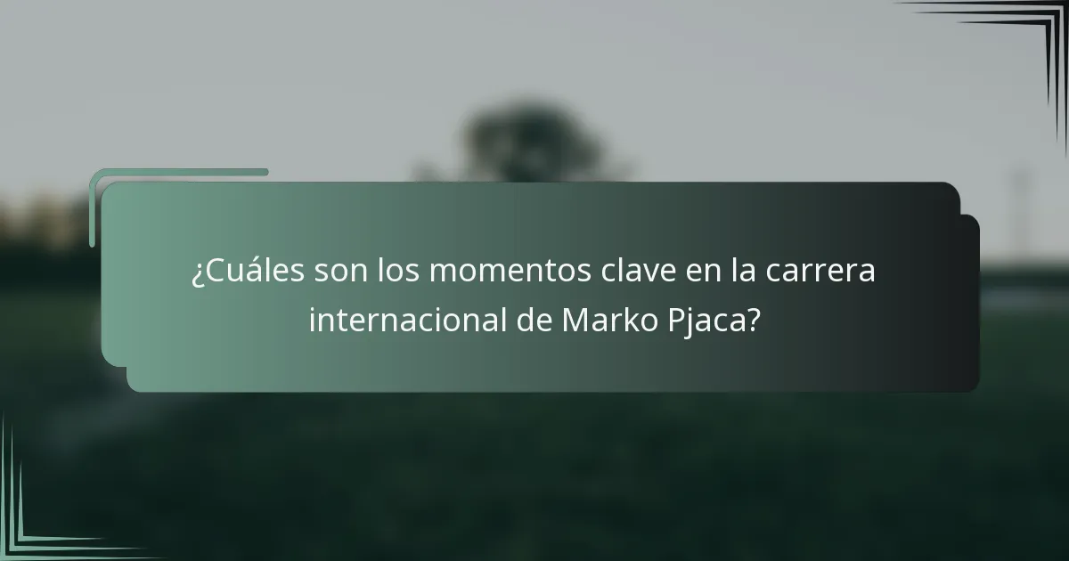 ¿Cuáles son los momentos clave en la carrera internacional de Marko Pjaca?