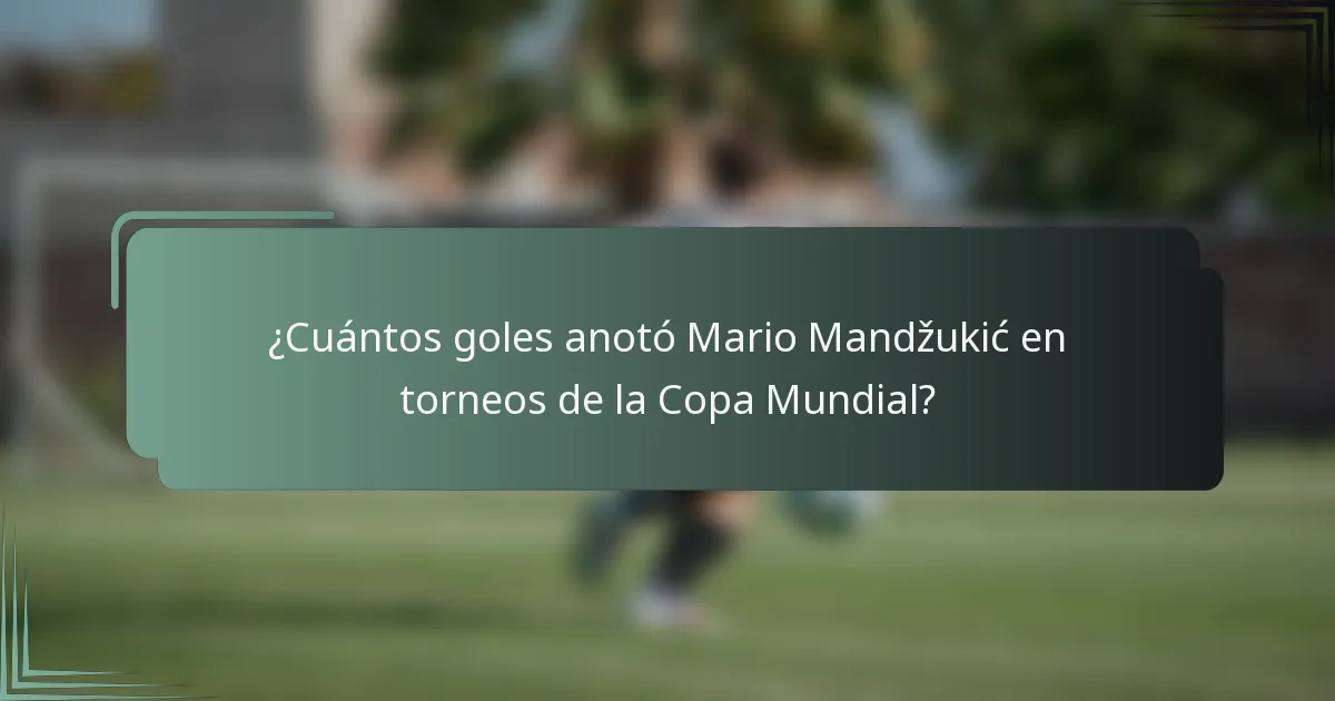 ¿Cuántos goles anotó Mario Mandžukić en torneos de la Copa Mundial?