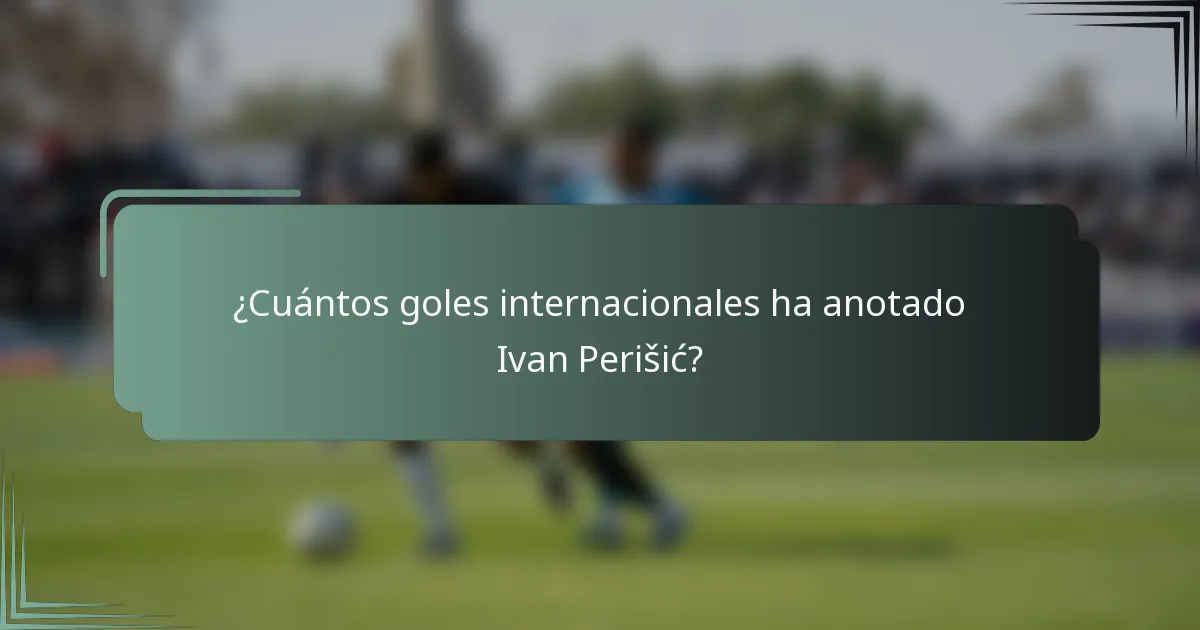 ¿Cuántos goles internacionales ha anotado Ivan Perišić?