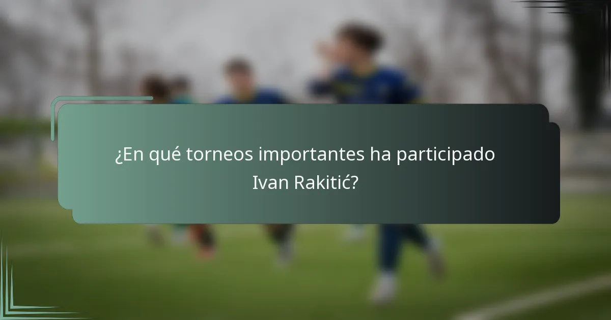 ¿En qué torneos importantes ha participado Ivan Rakitić?