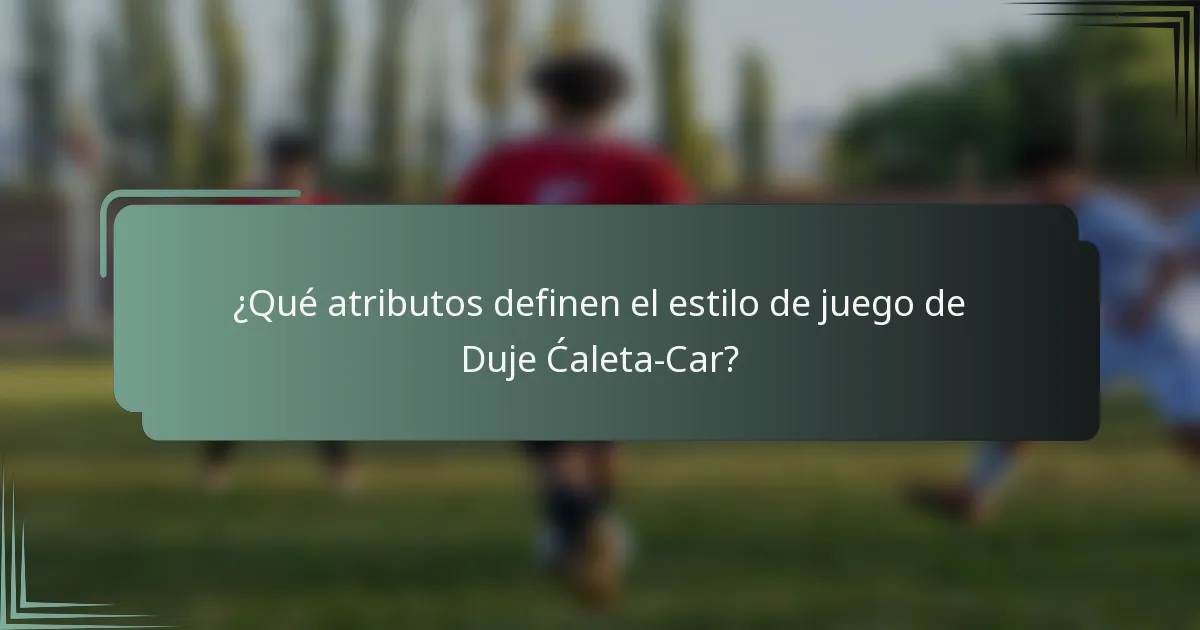 ¿Qué atributos definen el estilo de juego de Duje Ćaleta-Car?