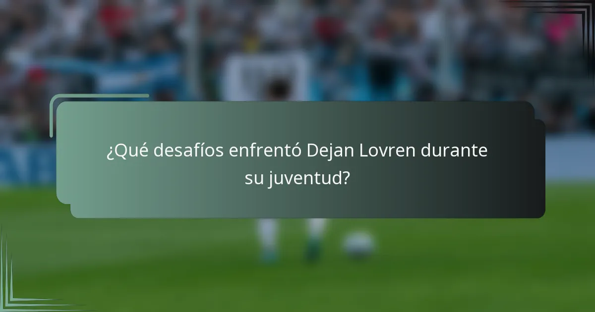 ¿Qué desafíos enfrentó Dejan Lovren durante su juventud?