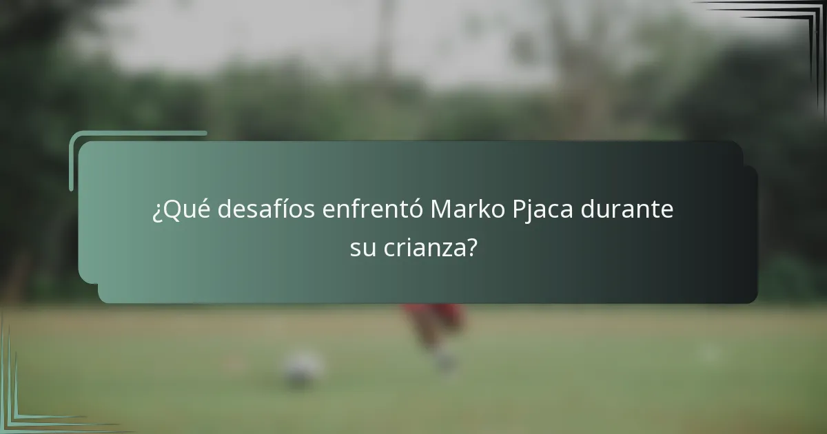 ¿Qué desafíos enfrentó Marko Pjaca durante su crianza?