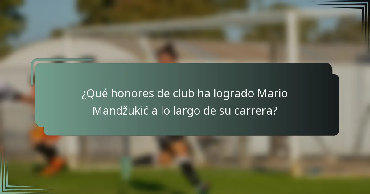 ¿Qué honores de club ha logrado Mario Mandžukić a lo largo de su carrera?