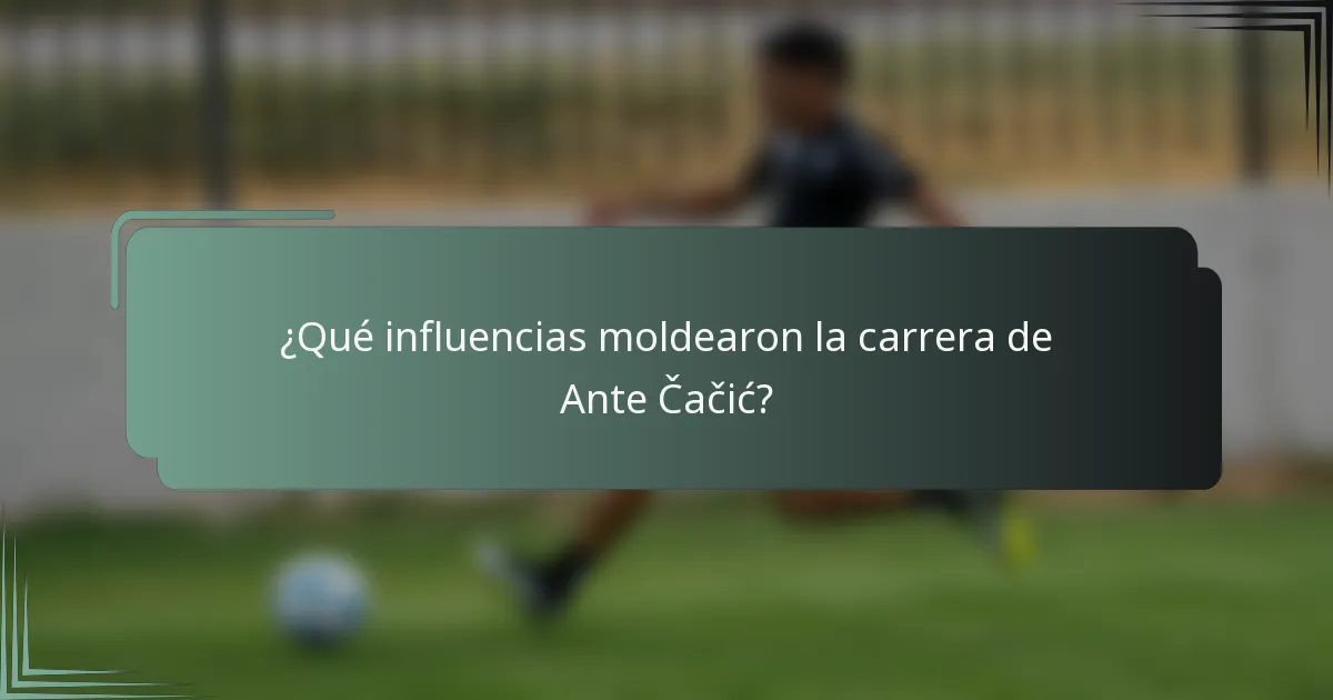 ¿Qué influencias moldearon la carrera de Ante Čačić?