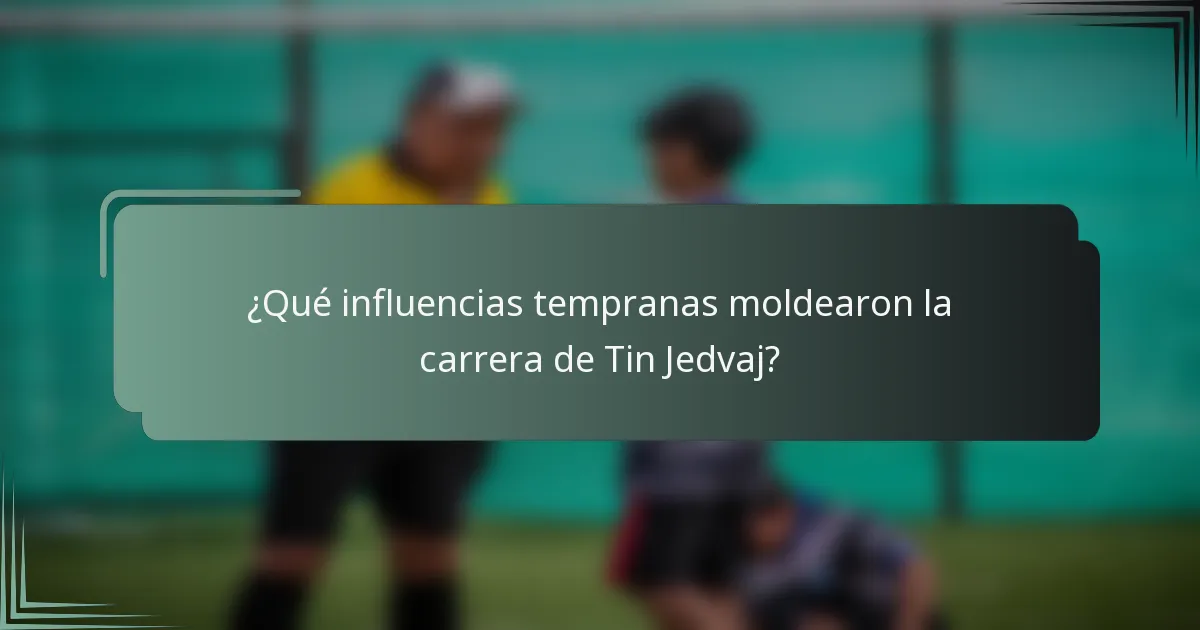 ¿Qué influencias tempranas moldearon la carrera de Tin Jedvaj?