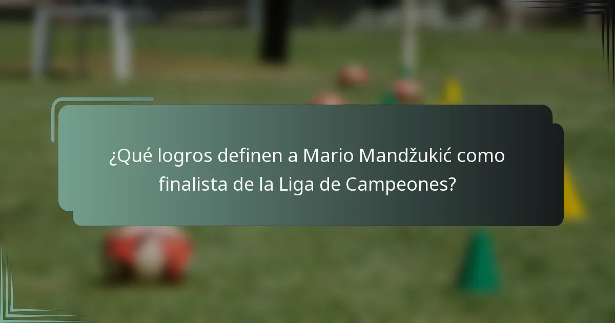 ¿Qué logros definen a Mario Mandžukić como finalista de la Liga de Campeones?