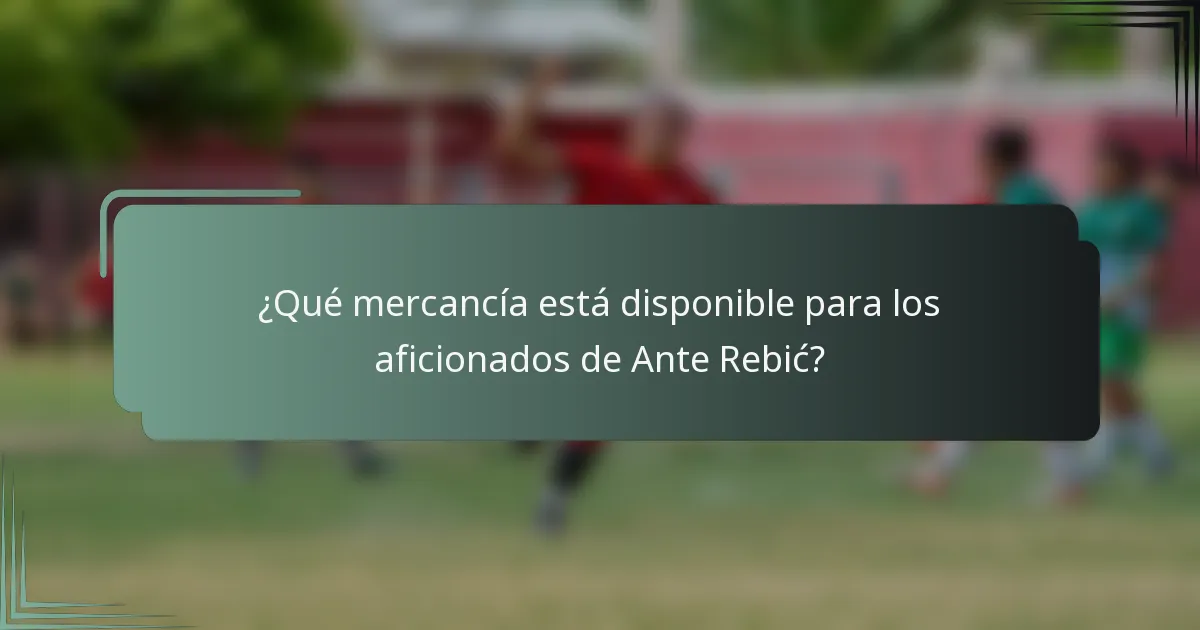 ¿Qué mercancía está disponible para los aficionados de Ante Rebić?