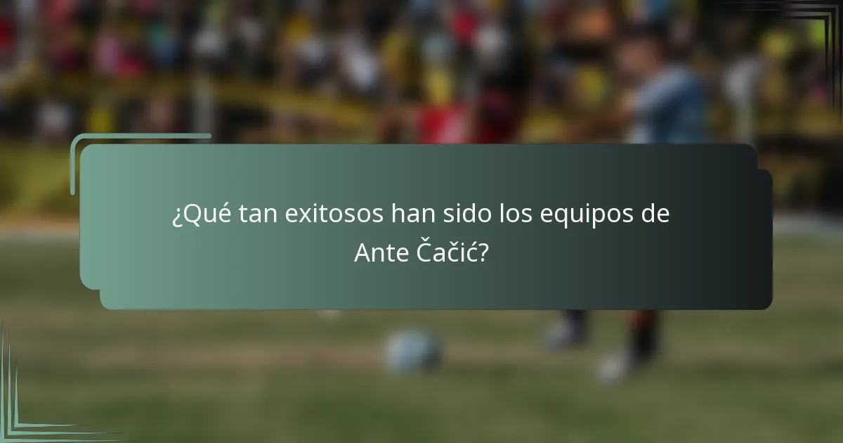 ¿Qué tan exitosos han sido los equipos de Ante Čačić?